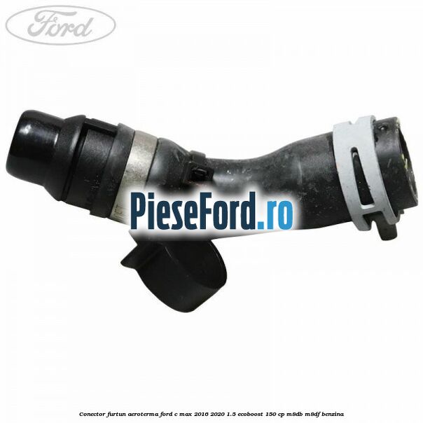 Conector furtun aeroterma Ford C-Max 2016-2020 1.5 EcoBoost 150 cp Conector furtun aeroterma Ford C-Max 2016-2020 1.5 EcoBoost 150 cp M8DB, M8DF benzina