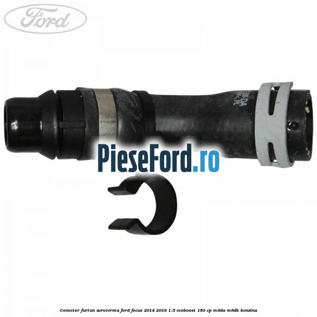 Conector furtun aeroterma Ford Focus 2014-2018 1.5 EcoBoost 150 cp Conector furtun aeroterma Ford Focus 2014-2018 1.5 EcoBoost 150 cp M8DA, M8DB benzina