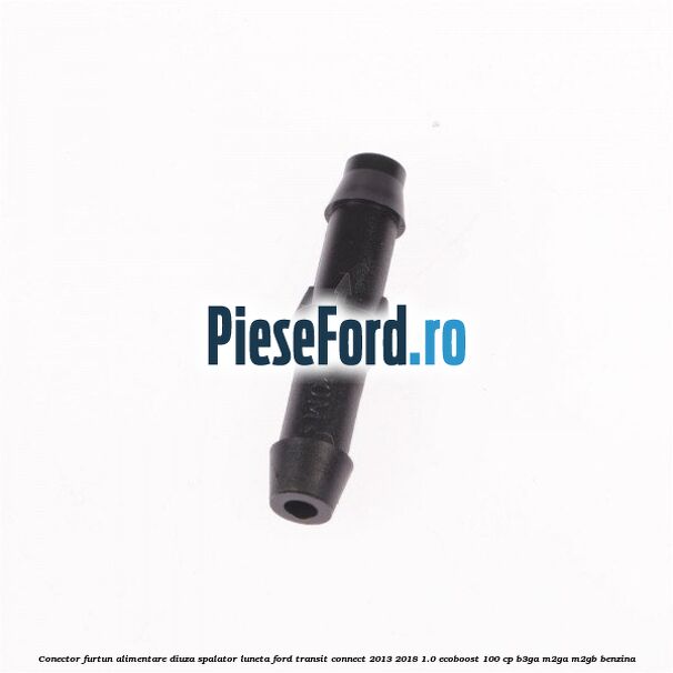 Conector furtun alimentare diuza spalator luneta Ford Transit Connect 2013-2018 1.0 EcoBoost 100 cp B3GA, M2GA, M2GB benzina