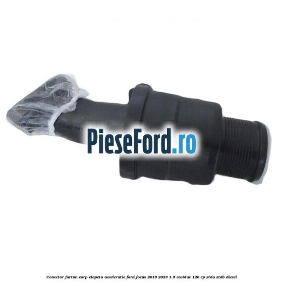 Conector furtun corp clapeta acceleratie Ford Focus 2019-2023 1.5 EcoBlue 120 cp ZTDA, ZTDB diesel