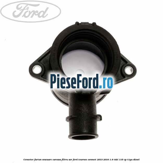 Conector furtun evacuare carcasa filtru aer Ford Tourneo Connect 2013-2018 1.6 TDCi 115 cp Conector furtun evacuare carcasa filtru aer Ford Tourneo Connect 2013-2018 1.6 TDCi 115 cp T1GA diesel