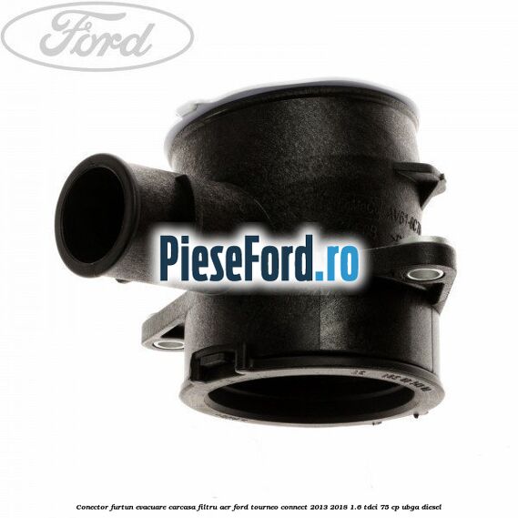 Conector furtun evacuare carcasa filtru aer Ford Tourneo Connect 2013-2018 1.6 TDCi 75 cp UBGA diesel