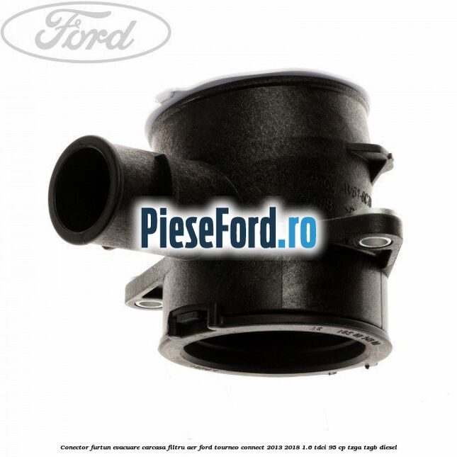 Conector furtun evacuare carcasa filtru aer Ford Tourneo Connect 2013-2018 1.6 TDCi 95 cp TZGA, TZGB diesel