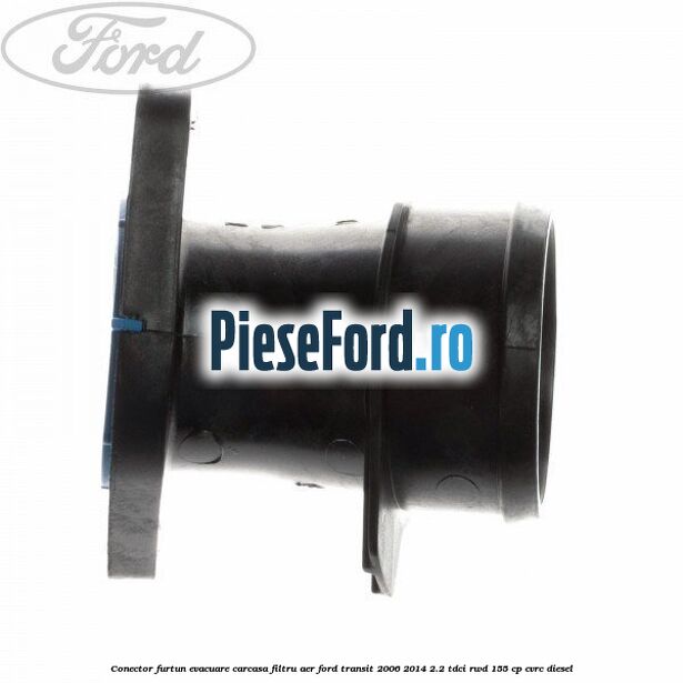 Conector furtun evacuare carcasa filtru aer Ford Transit 2006-2014 2.2 TDCi RWD 155 cp Conector furtun evacuare carcasa filtru aer Ford Transit 2006-2014 2.2 TDCi RWD 155 cp CVRC diesel
