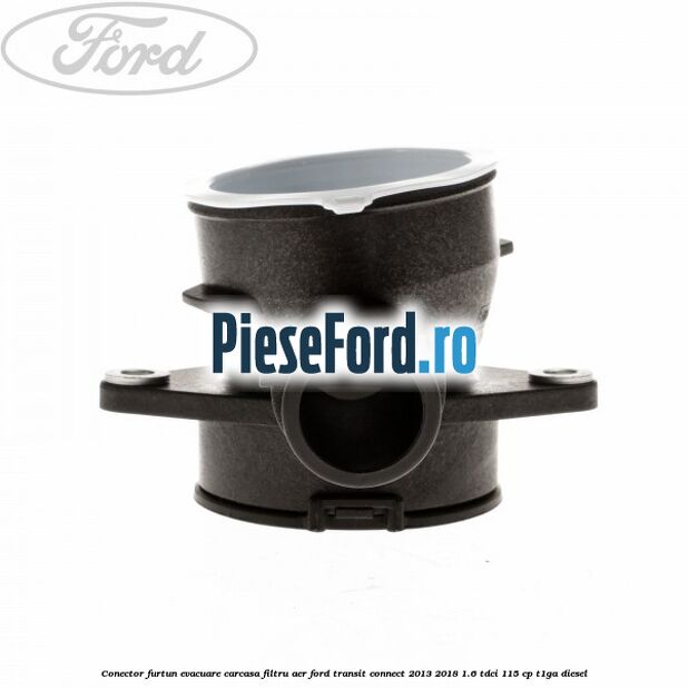 Conector furtun evacuare carcasa filtru aer Ford Transit Connect 2013-2018 1.6 TDCi 115 cp T1GA diesel