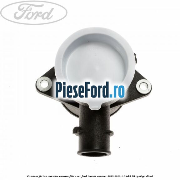 Conector furtun evacuare carcasa filtru aer Ford Transit Connect 2013-2018 1.6 TDCi 75 cp UBGA diesel