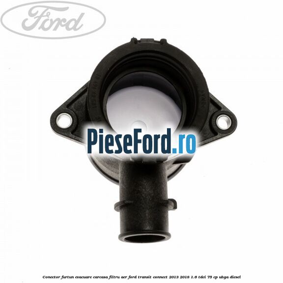 Conector furtun evacuare carcasa filtru aer Ford Transit Connect 2013-2018 1.6 TDCi 75 cp UBGA diesel