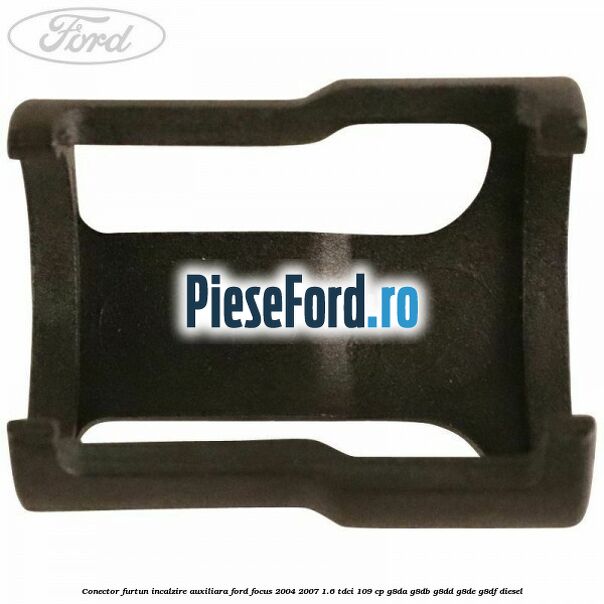 Conector furtun incalzire auxiliara Ford Focus 2004-2007 1.6 TDCi 109 cp G8DA, G8DB, G8DD, G8DE, G8DF diesel