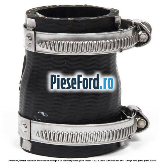 Conector furtun radiator intercooler dreapta la turbosuflanta Ford Transit 2014-2018 2.0 EcoBlue 4x4 170 cp BLRA, YNR6, YNRA diesel