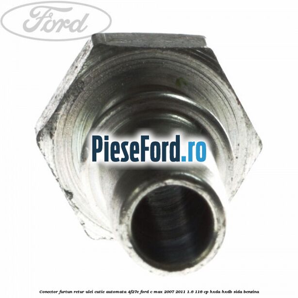 Conector furtun retur ulei cutie automata 4F27E Ford C-Max 2007-2011 1.6 116 cp HXDA, HXDB, SIDA benzina