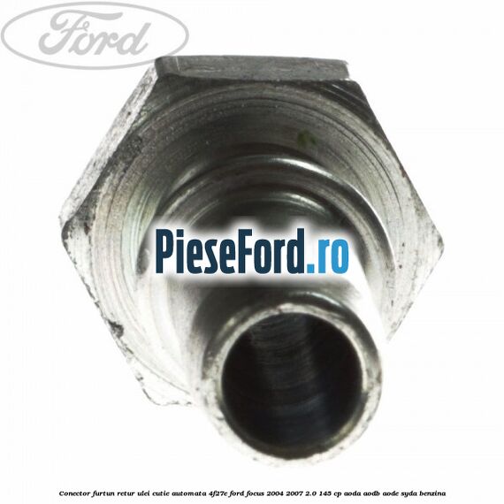 Conector furtun retur ulei cutie automata 4F27E Ford Focus 2004-2007 2.0 145 cp AODA, AODB, AODE, SYDA benzina