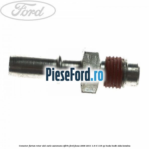 Conector furtun retur ulei cutie automata 4F27E Ford Focus 2008-2011 1.6 Ti 115 cp Conector furtun retur ulei cutie automata 4F27E Ford Focus 2008-2011 1.6 Ti 115 cp HXDA, HXDB, SIDA benzina