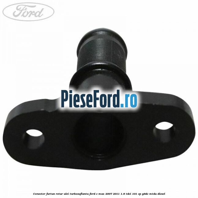 Conector furtun retur ulei turbosuflanta Ford C-Max 2007-2011 1.6 TDCi 101 cp Conector furtun retur ulei turbosuflanta Ford C-Max 2007-2011 1.6 TDCi 101 cp G8DC, MTDA diesel