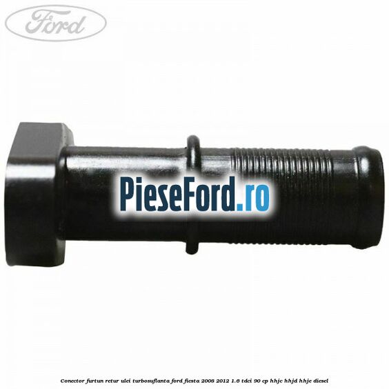 Conector furtun retur ulei turbosuflanta Ford Fiesta 2008-2012 1.6 TDCi 90 cp HHJC, HHJD, HHJE diesel