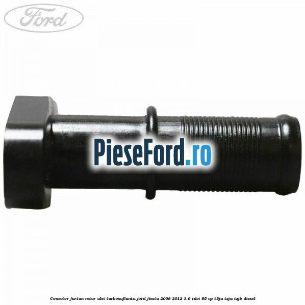 Conector furtun retur ulei turbosuflanta Ford Fiesta 2008-2012 1.6 TDCi 95 cp T3JA, TZJA, TZJB diesel