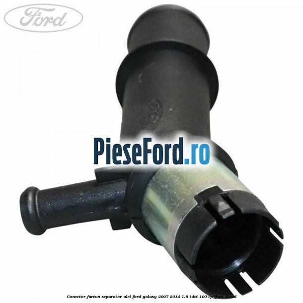 Conector furtun separator ulei Ford Galaxy 2007-2014 1.8 TDCi 100 cp Conector furtun separator ulei Ford Galaxy 2007-2014 1.8 TDCi 100 cp FFWA diesel