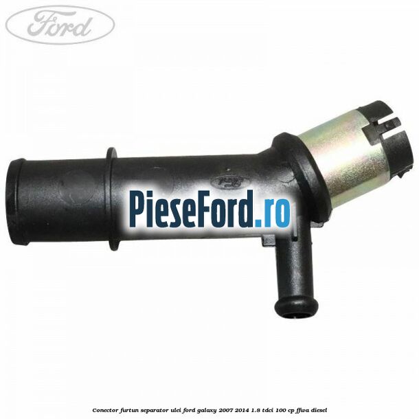 Conector furtun separator ulei Ford Galaxy 2007-2014 1.8 TDCi 100 cp Conector furtun separator ulei Ford Galaxy 2007-2014 1.8 TDCi 100 cp FFWA diesel