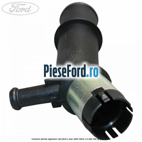 Conector furtun separator ulei Ford S-Max 2007-2014 1.8 TDCi 100 cp FFWA diesel