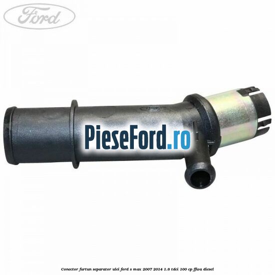 Conector furtun separator ulei Ford S-Max 2007-2014 1.8 TDCi 100 cp FFWA diesel