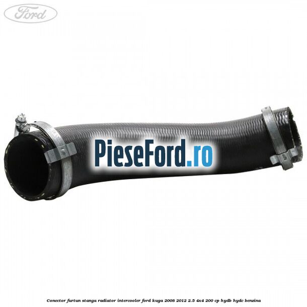 Conector furtun stanga radiator intercooler Ford Kuga 2008-2012 2.5 4x4 200 cp HYDB, HYDC benzina
