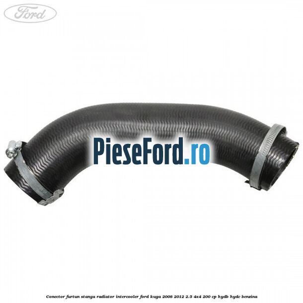 Conector furtun stanga radiator intercooler Ford Kuga 2008-2012 2.5 4x4 200 cp HYDB, HYDC benzina