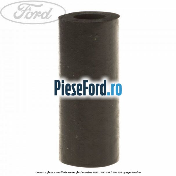 Conector furtun ventilatie carter Ford Mondeo 1993-1996 2.0 i 16V 136 cp NGA benzina