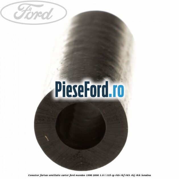 Conector furtun ventilatie carter Ford Mondeo 1996-2000 1.8 i 115 cp RKB, RKF, RKH, RKJ, RKK benzina