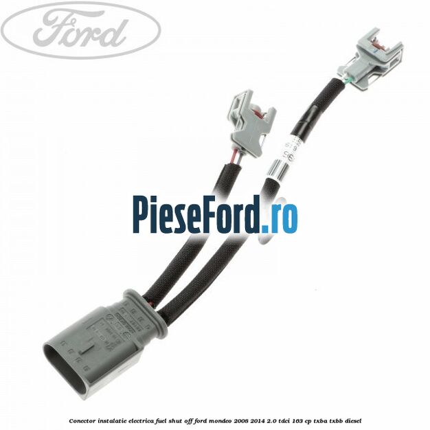 Conector instalatie electrica fuel shut off Ford Mondeo 2008-2014 2.0 TDCi 163 cp Conector instalatie electrica fuel shut off Ford Mondeo 2008-2014 2.0 TDCi 163 cp TXBA, TXBB diesel