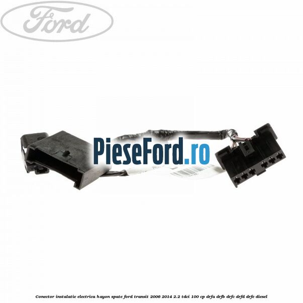 Conector instalatie electrica hayon spate Ford Transit 2006-2014 2.2 TDCi 100 cp DRFA, DRFB, DRFC, DRFD, DRFE diesel