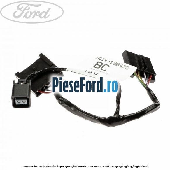 Conector instalatie electrica hayon spate Ford Transit 2006-2014 2.2 TDCi 125 cp CYFA, CYFB, CYFC, CYFD diesel