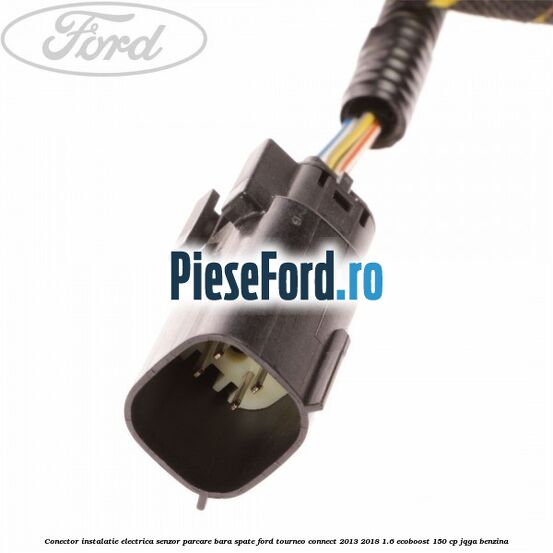 Conector instalatie electrica senzor parcare bara spate Ford Tourneo Connect 2013-2018 1.6 EcoBoost 150 cp JQGA benzina