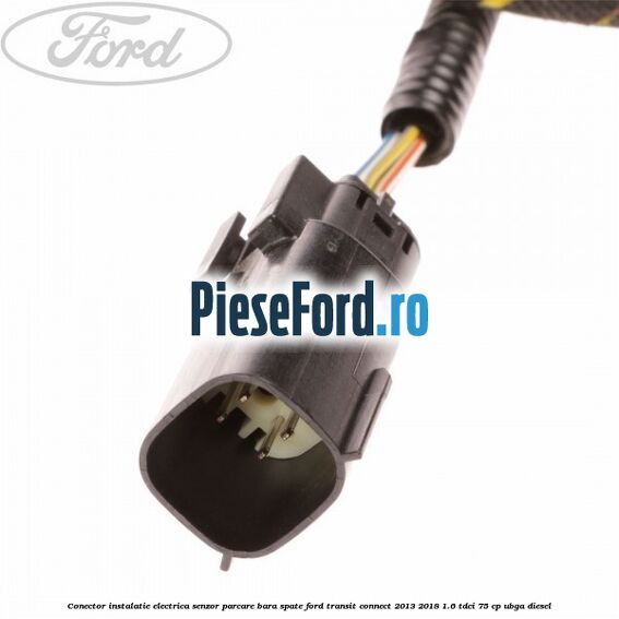 Conector instalatie electrica senzor parcare bara spate Ford Transit Connect 2013-2018 1.6 TDCi 75 cp Conector instalatie electrica senzor parcare bara spate Ford Transit Connect 2013-2018 1.6 TDCi 75 cp UBGA diesel