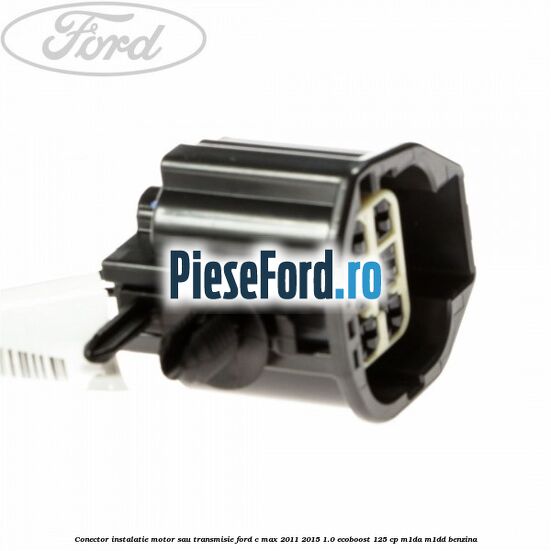 Conector instalatie motor sau transmisie Ford C-Max 2011-2015 1.0 EcoBoost 125 cp M1DA, M1DD benzina