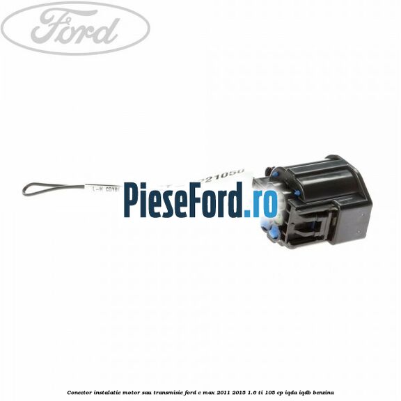 Conector instalatie motor sau transmisie Ford C-Max 2011-2015 1.6 Ti 105 cp IQDA, IQDB benzina