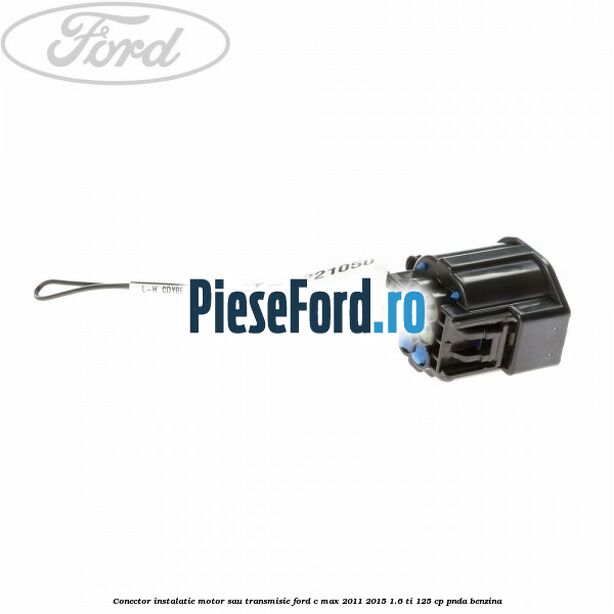 Conector instalatie motor sau transmisie Ford C-Max 2011-2015 1.6 Ti 125 cp PNDA benzina