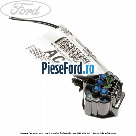 Conector instalatie motor sau transmisie Ford Grand C-Max 2011-2015 1.6 Ti 105 cp IQDA, IQDB benzina