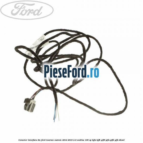 Conector interfata 3M Ford Tourneo Custom 2014-2018 2.0 EcoBlue 105 cp BJFA, BJFB, YLF6, YLFA, YLFB, YLFS diesel