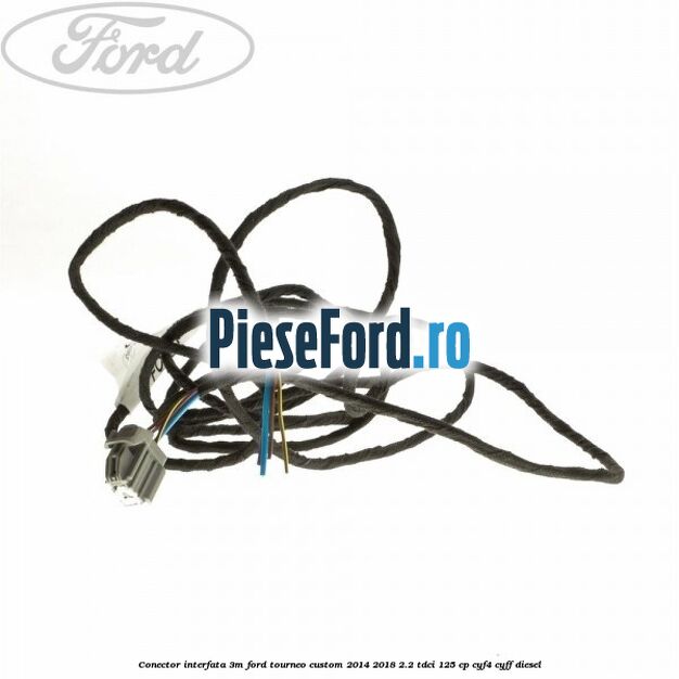 Conector interfata 3M Ford Tourneo Custom 2014-2018 2.2 TDCi 125 cp CYF4, CYFF diesel