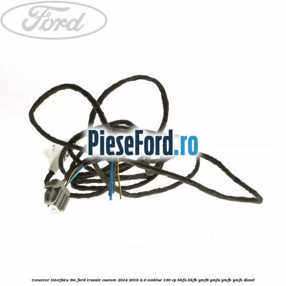 Conector interfata 3M Ford Transit Custom 2014-2018 2.0 EcoBlue 130 cp Conector interfata 3M Ford Transit Custom 2014-2018 2.0 EcoBlue 130 cp BKFA, BKFB, YMF6, YMFA, YMFB, YMFS diesel