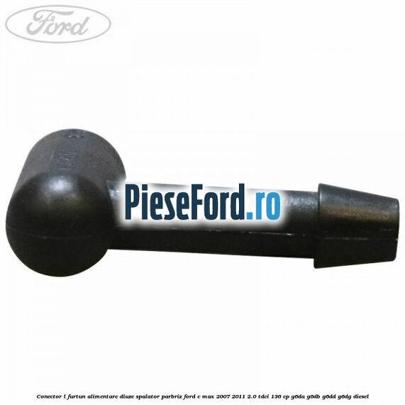 Conector L furtun alimentare diuze spalator parbriz Ford C-Max 2007-2011 2.0 TDCi 136 cp G6DA, G6DB, G6DD, G6DG diesel