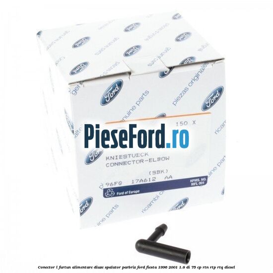 Conector L furtun alimentare diuze spalator parbriz Ford Fiesta 1996-2001 1.8 DI 75 cp RTN, RTP, RTQ diesel