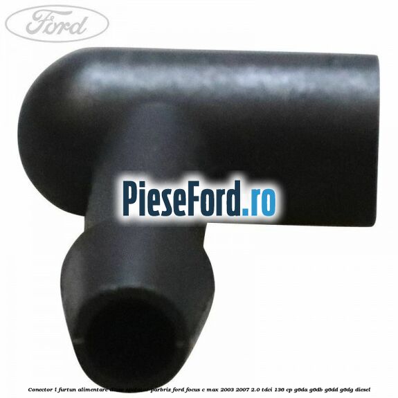 Conector L furtun alimentare diuze spalator parbriz Ford Focus C-Max 2003-2007 2.0 TDCi 136 cp G6DA, G6DB, G6DD, G6DG diesel