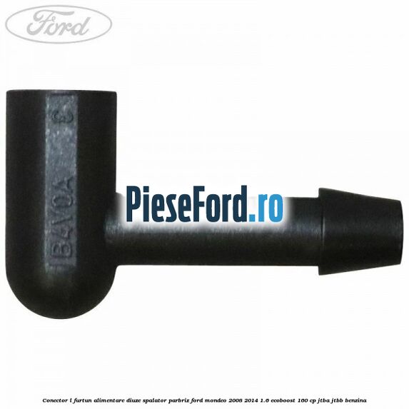 Conector L furtun alimentare diuze spalator parbriz Ford Mondeo 2008-2014 1.6 EcoBoost 160 cp Conector L furtun alimentare diuze spalator parbriz Ford Mondeo 2008-2014 1.6 EcoBoost 160 cp JTBA, JTBB benzina