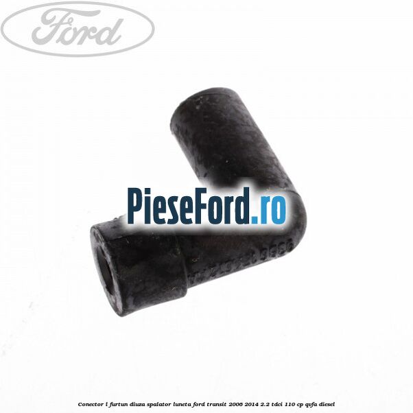 Conector L furtun diuza spalator luneta Ford Transit 2006-2014 2.2 TDCi 110 cp QVFA diesel