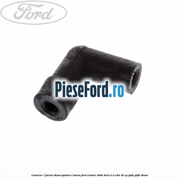 Conector L furtun diuza spalator luneta Ford Transit 2006-2014 2.2 TDCi 85 cp P8FA, P8FB diesel