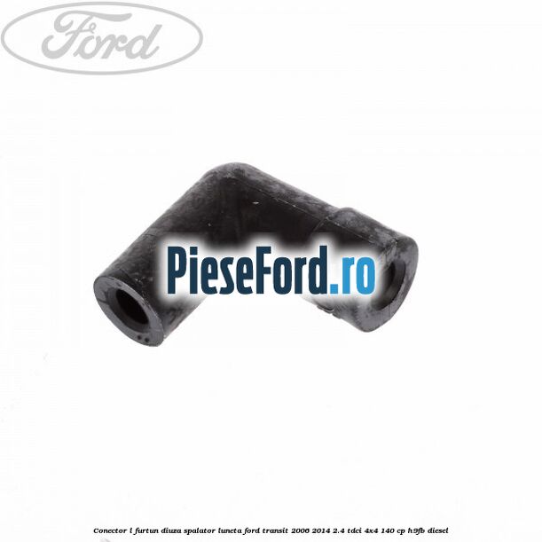 Conector L furtun diuza spalator luneta Ford Transit 2006-2014 2.4 TDCi 4x4 140 cp H9FB diesel