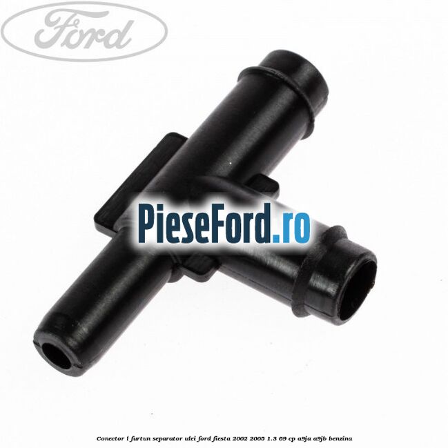 Conector L furtun separator ulei Ford Fiesta 2002-2005 1.3 69 cp A9JA, A9JB benzina