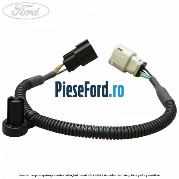 Conector lampa stop dreapta cabina dubla Ford Transit 2014-2018 2.0 EcoBlue RWD 130 cp BKRA, YMHA, YMR6 diesel