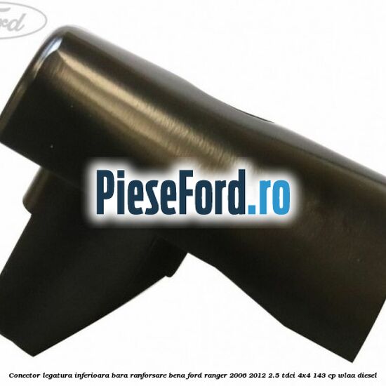 Conector legatura inferioara bara ranforsare bena Ford Ranger 2006-2012 2.5 TDCi 4x4 143 cp WLAA diesel