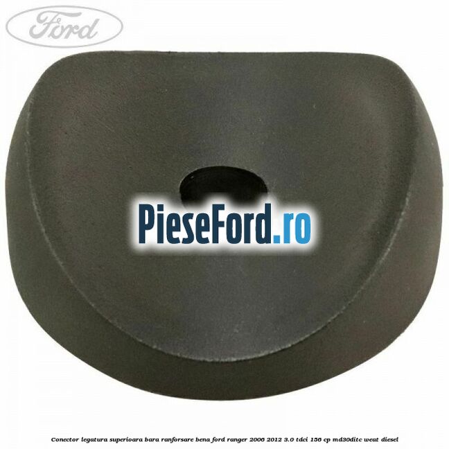 Conector legatura superioara bara ranforsare bena Ford Ranger 2006-2012 3.0 TDCi 156 cp MD30DITC, WEAT diesel